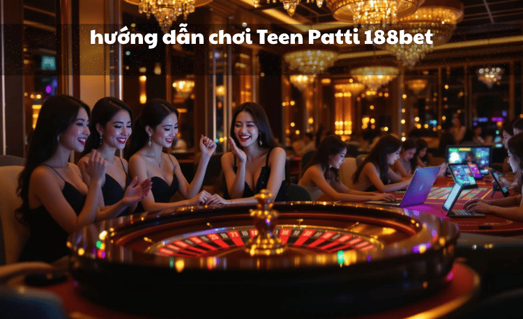 Hướng dẫn chơi Teen Patti 188bet